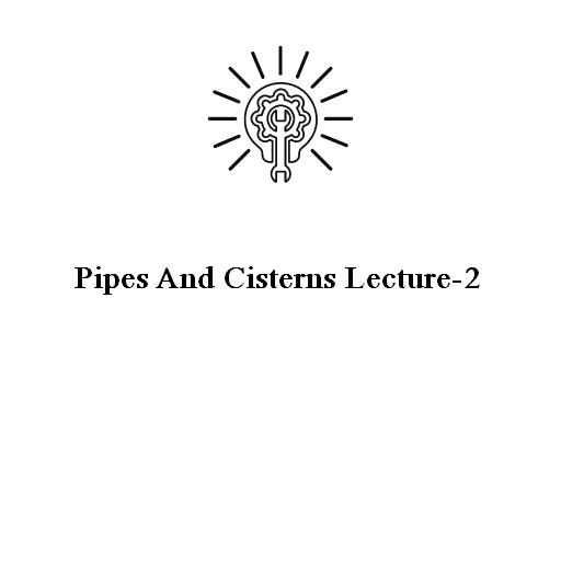 Pipes And Cisterns Lecture-2